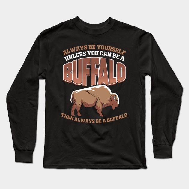 Bison Always Be A Buffalo Lover Gift Long Sleeve T-Shirt by ChrisselDesigns